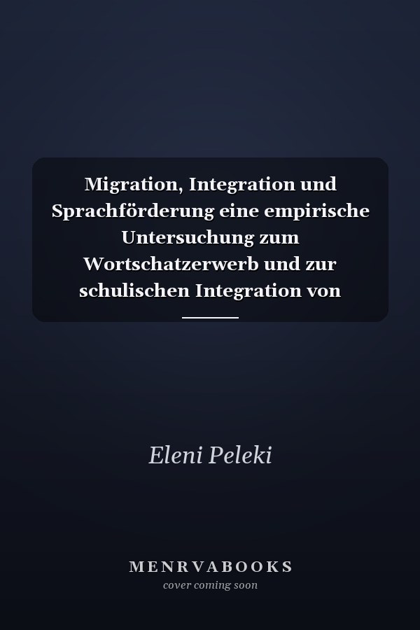Migration, Integration und Sprachförderung eine empirische Untersuchung zum Wortschatzerwerb und zur schulischen Integration von Grundschulkindern