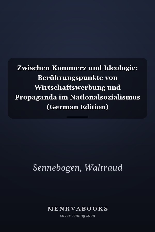 Zwischen Kommerz und Ideologie: Berührungspunkte von Wirtschaftswerbung und Propaganda im Nationalsozialismus (German Edition)