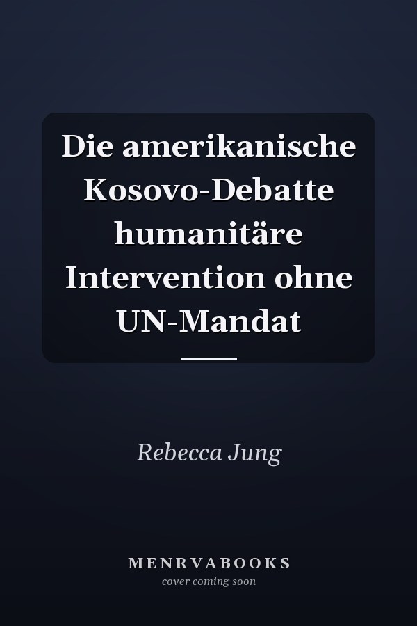 Die amerikanische Kosovo-Debatte humanitäre Intervention ohne UN-Mandat