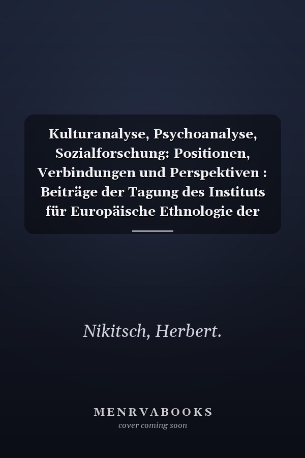 Kulturanalyse, Psychoanalyse, Sozialforschung: Positionen, Verbindungen und Perspektiven : Beiträge der Tagung des Instituts für Europäische Ethnologie der Universität Wien, des Instituts für Volkskunde und Kulturanthropologie der Universität Graz und des Vereins für Volkskunde/Österreichisches Museum für Volkskunde in Wien vom 23. bis 25. November 2006