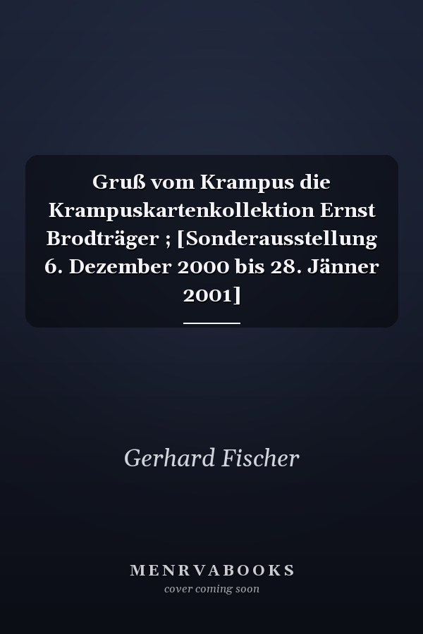 Gruß vom Krampus die Krampuskartenkollektion Ernst Brodträger ; [Sonderausstellung 6. Dezember 2000 bis 28. Jänner 2001]
