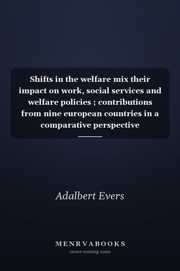 Shifts in the welfare mix their impact on work, social services and welfare policies ; contributions from nine european countries in a comparative perspective