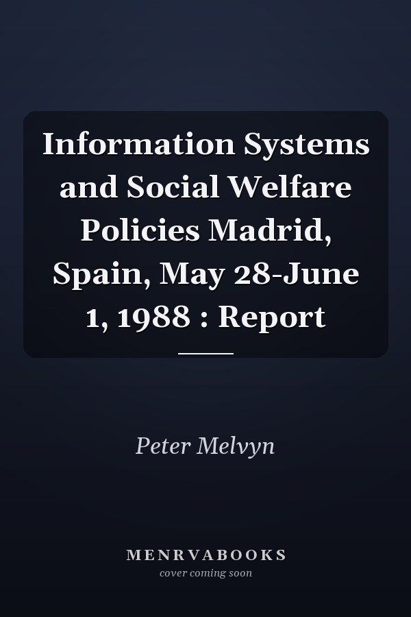 Information Systems and Social Welfare Policies Madrid, Spain, May 28-June 1, 1988 : Report