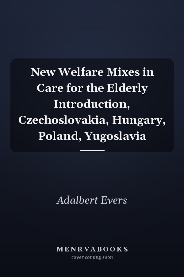 New Welfare Mixes in Care for the Elderly Introduction, Czechoslovakia, Hungary, Poland, Yugoslavia