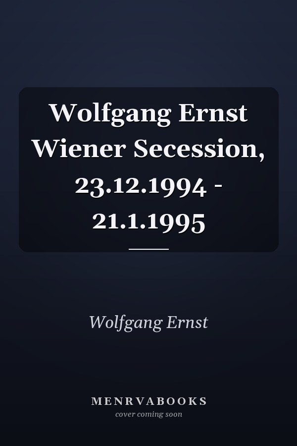 Wolfgang Ernst Wiener Secession, 23.12.1994 - 21.1.1995