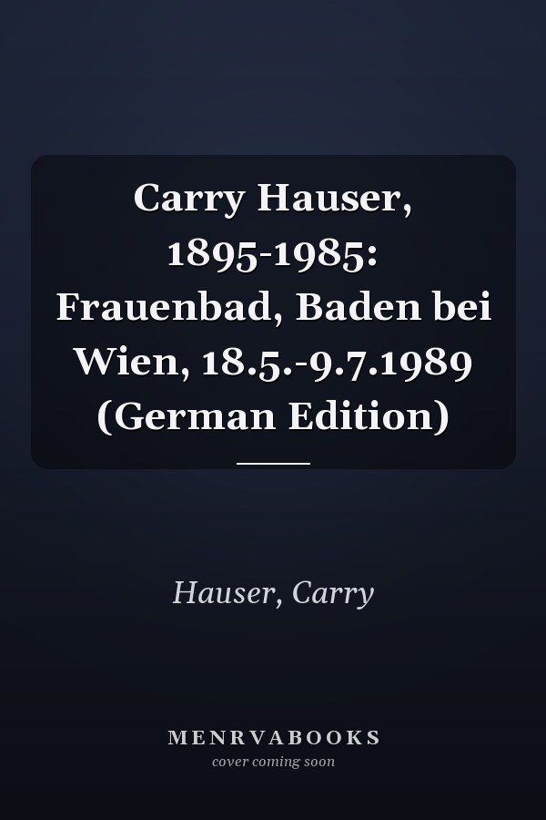 Carry Hauser, 1895-1985: Frauenbad, Baden bei Wien, 18.5.-9.7.1989 (German Edition)