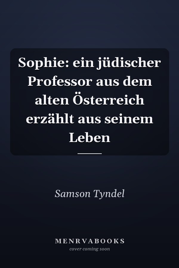 Sophie: ein jüdischer Professor aus dem alten Österreich erzählt aus seinem Leben