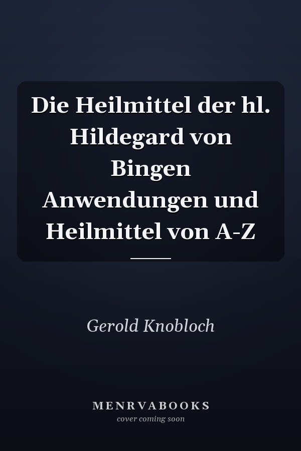 Die Heilmittel der hl. Hildegard von Bingen Anwendungen und Heilmittel von A-Z
