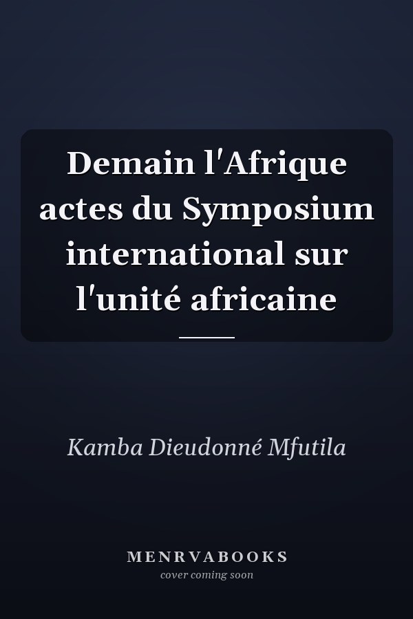 Demain l'Afrique actes du Symposium international sur l'unité africaine