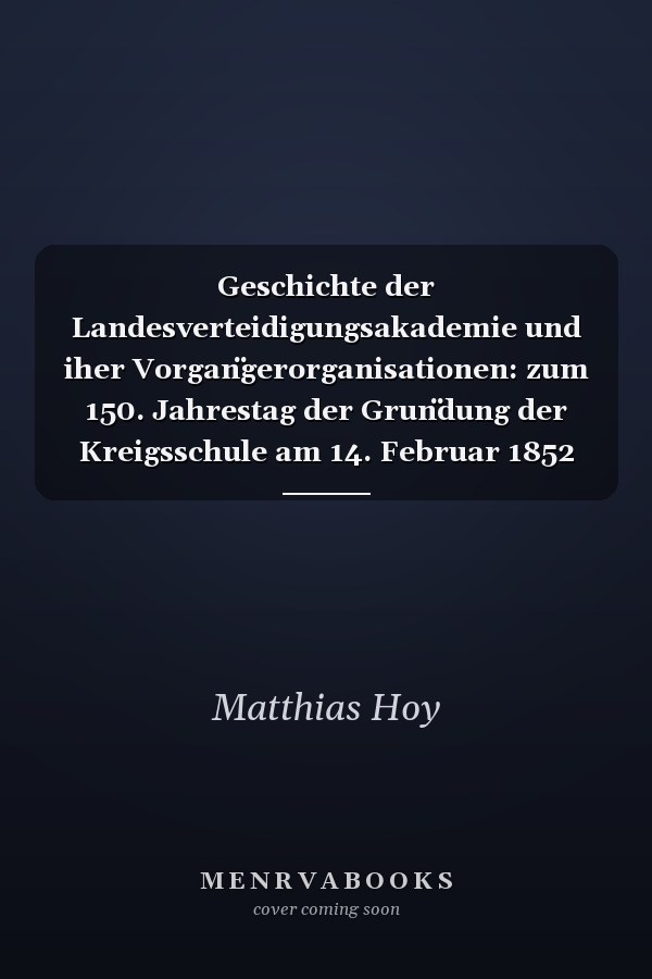Geschichte der Landesverteidigungsakademie und iher Vorgan̈gerorganisationen: zum 150. Jahrestag der Grun̈dung der Kreigsschule am 14. Februar 1852 und zum 35. Jahrestag des Bestehens der Landesverteidigungsakademie seit 1. Jan̈ner 1967