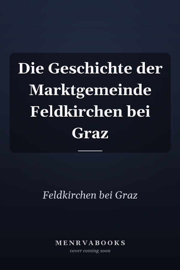 Die Geschichte der Marktgemeinde Feldkirchen bei Graz