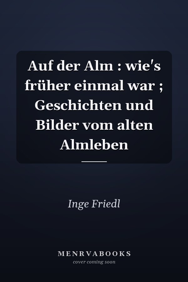 Auf der Alm : wie's früher einmal war ; Geschichten und Bilder vom alten Almleben