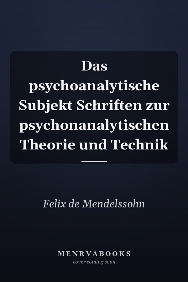 Das psychoanalytische Subjekt Schriften zur psychonanalytischen Theorie und Technik