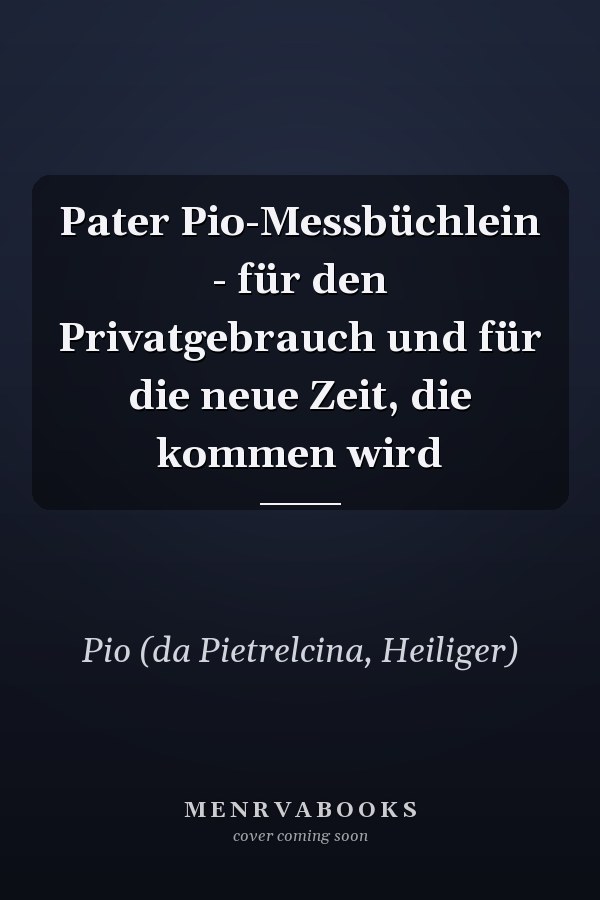 Pater Pio-Messbüchlein - für den Privatgebrauch und für die neue Zeit, die kommen wird