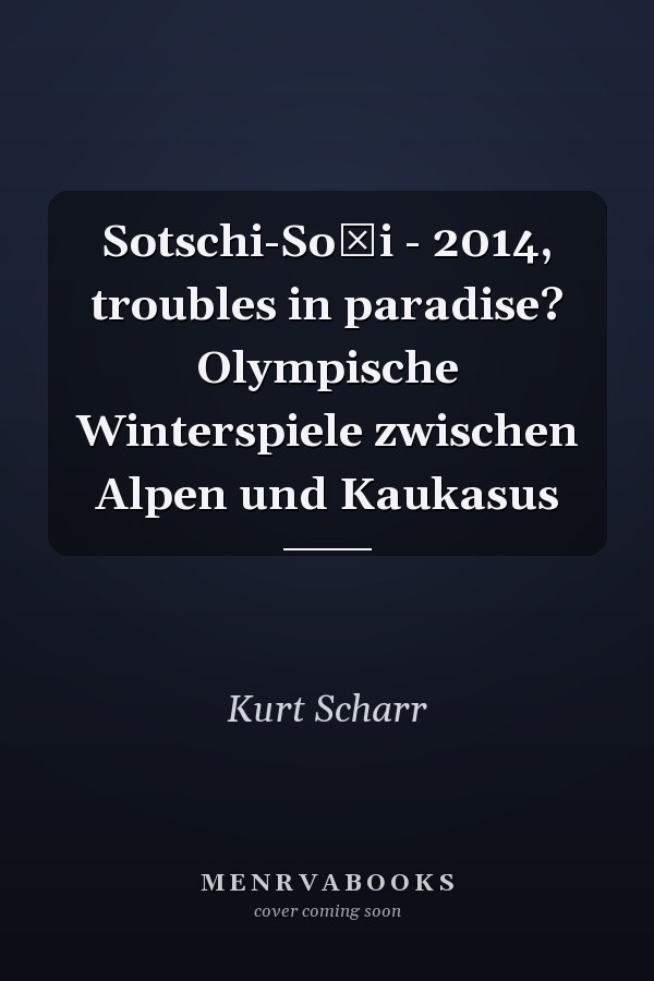 Sotschi-Soči - 2014, troubles in paradise? Olympische Winterspiele zwischen Alpen und Kaukasus