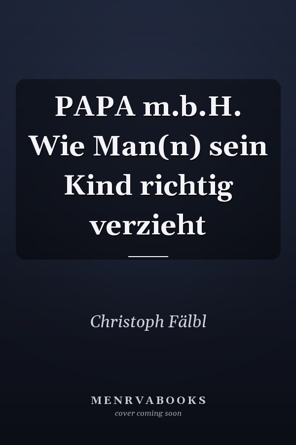 PAPA m.b.H. Wie Man(n) sein Kind richtig verzieht