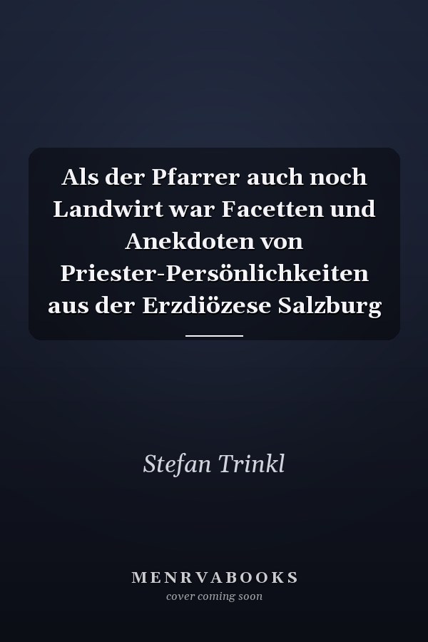Als der Pfarrer auch noch Landwirt war Facetten und Anekdoten von Priester-Persönlichkeiten aus der Erzdiözese Salzburg