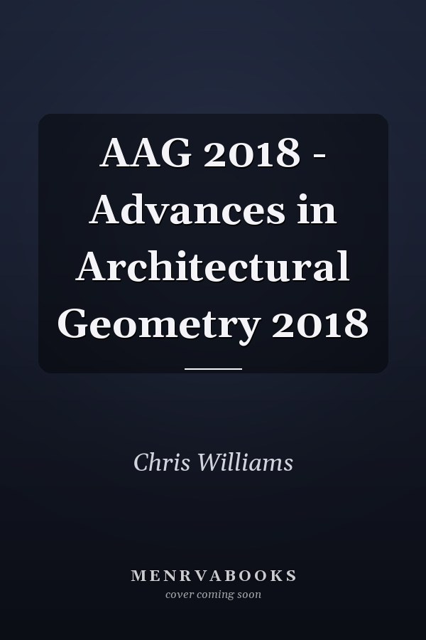 AAG 2018 - Advances in Architectural Geometry 2018