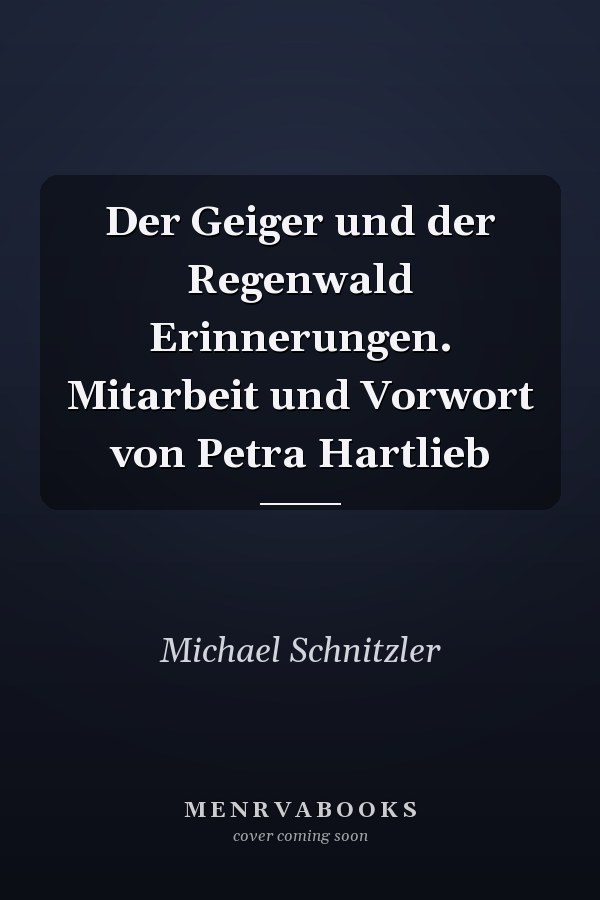 Der Geiger und der Regenwald Erinnerungen. Mitarbeit und Vorwort von Petra Hartlieb