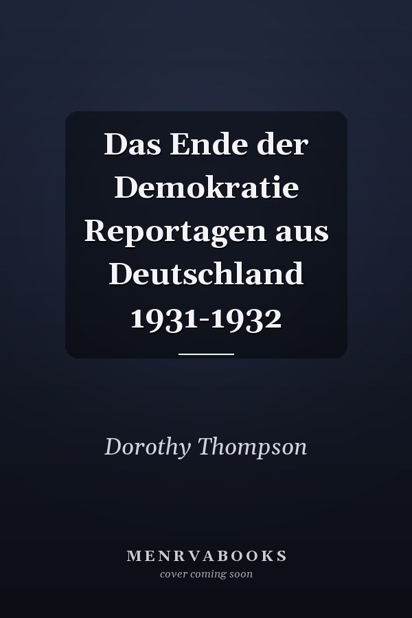 Das Ende der Demokratie Reportagen aus Deutschland 1931-1932