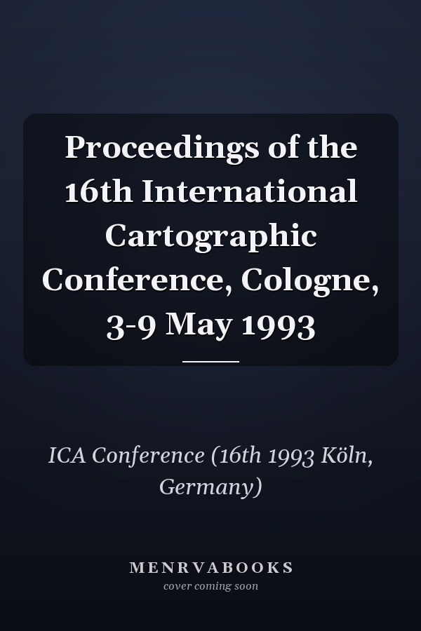 Proceedings of the 16th International Cartographic Conference, Cologne, 3-9 May 1993