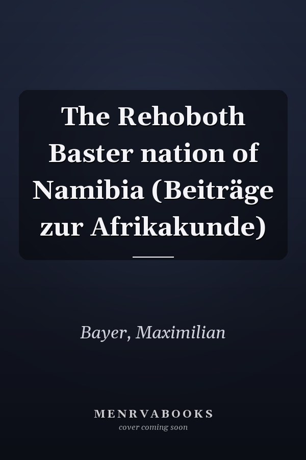The Rehoboth Baster nation of Namibia (Beiträge zur Afrikakunde)