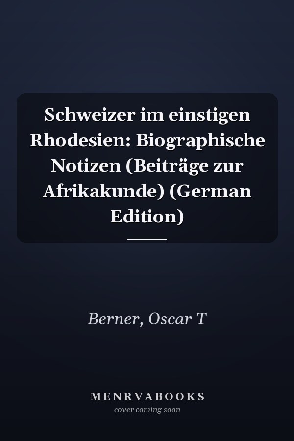 Schweizer im einstigen Rhodesien: Biographische Notizen (Beiträge zur Afrikakunde) (German Edition)