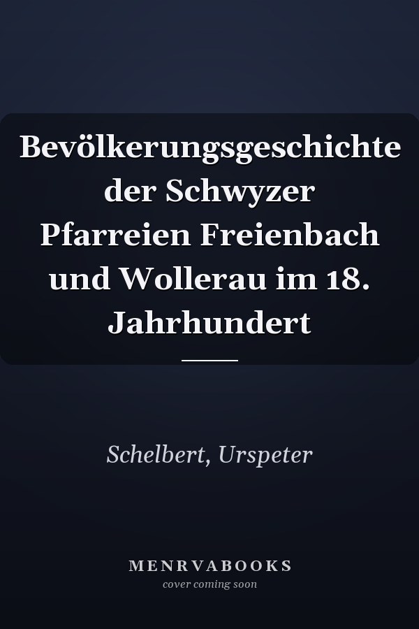 Bevölkerungsgeschichte der Schwyzer Pfarreien Freienbach und Wollerau im 18. Jahrhundert