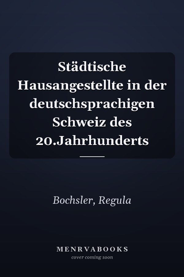 Städtische Hausangestellte in der deutschsprachigen Schweiz des 20.Jahrhunderts