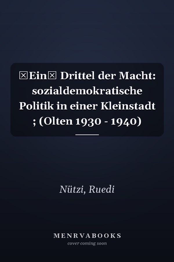 Ein Drittel der Macht: sozialdemokratische Politik in einer Kleinstadt ; (Olten 1930 - 1940)