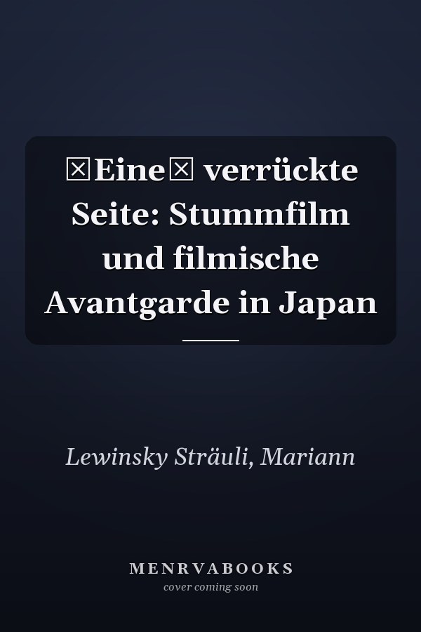 Eine verrückte Seite: Stummfilm und filmische Avantgarde in Japan