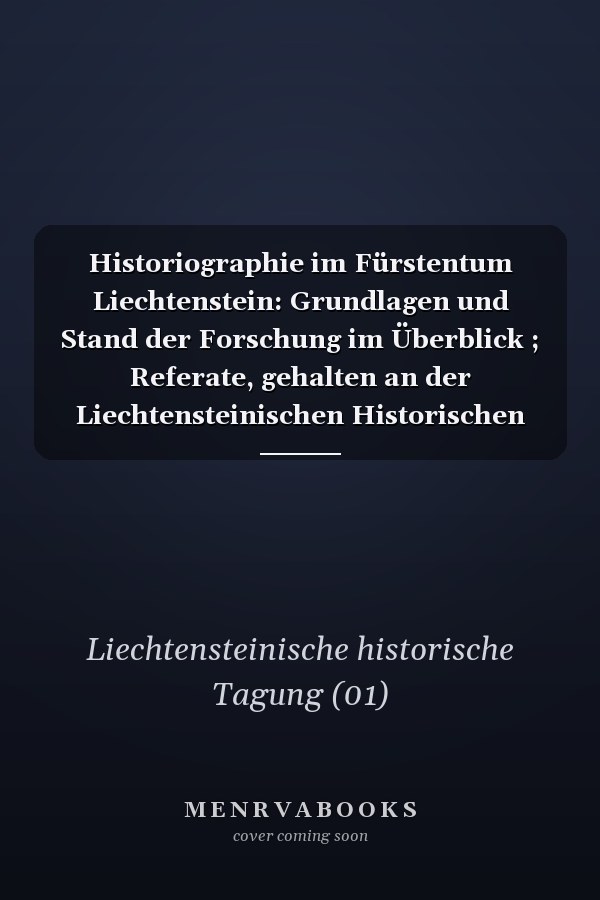 Historiographie im Fürstentum Liechtenstein: Grundlagen und Stand der Forschung im Überblick ; Referate, gehalten an der Liechtensteinischen Historischen Tagung vom 18. Februar 1995 in Triesen (FL)
