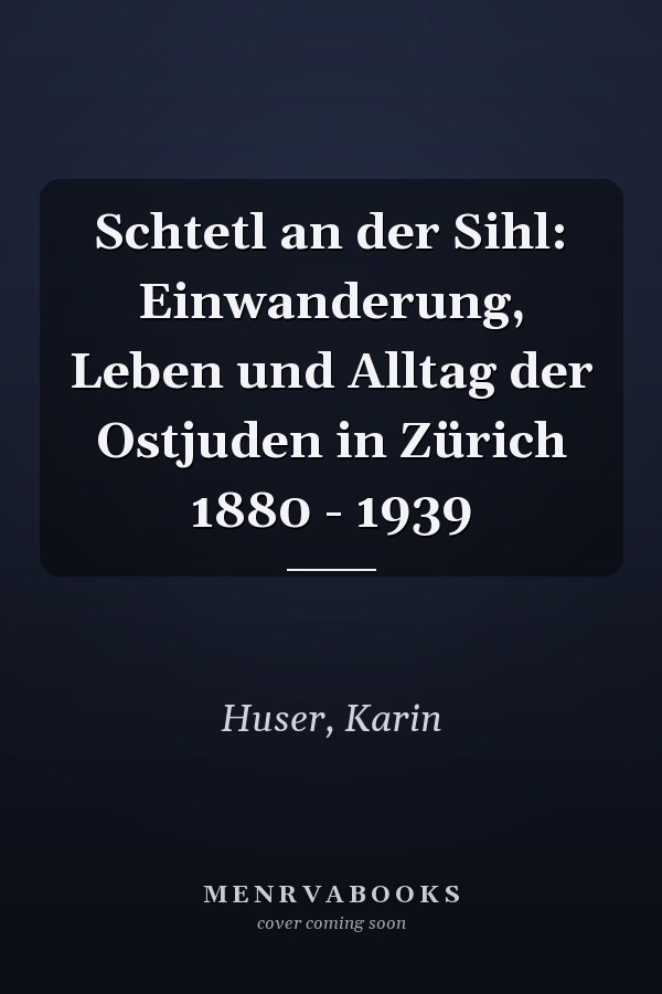 Schtetl an der Sihl: Einwanderung, Leben und Alltag der Ostjuden in Zürich 1880 - 1939