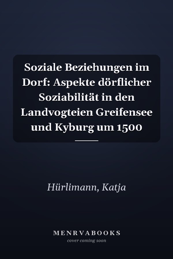 Soziale Beziehungen im Dorf: Aspekte dörflicher Soziabilität in den Landvogteien Greifensee und Kyburg um 1500