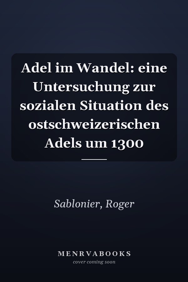 Adel im Wandel: eine Untersuchung zur sozialen Situation des ostschweizerischen Adels um 1300