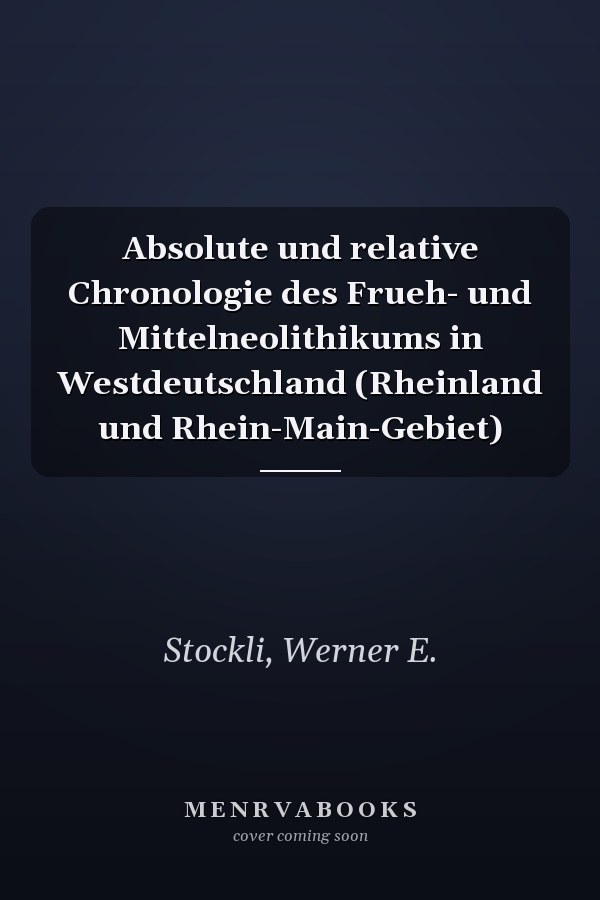 Absolute und relative Chronologie des Frueh- und Mittelneolithikums in Westdeutschland (Rheinland und Rhein-Main-Gebiet)