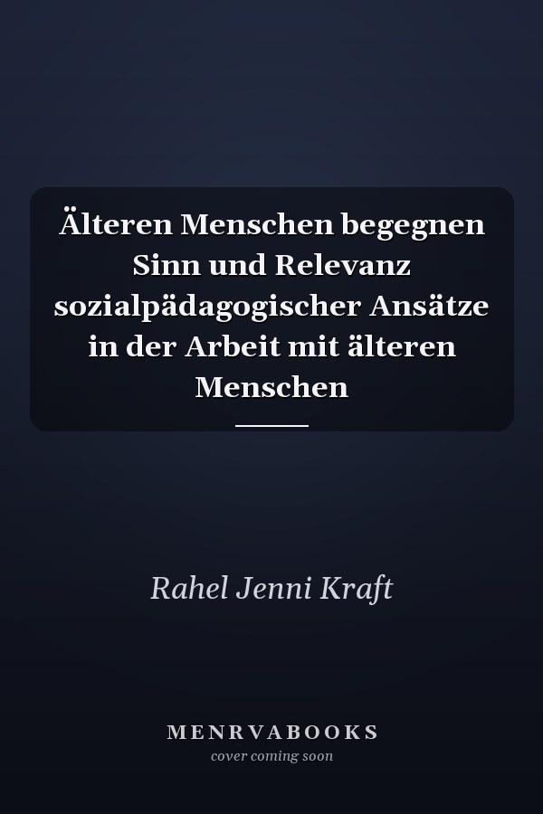 Älteren Menschen begegnen Sinn und Relevanz sozialpädagogischer Ansätze in der Arbeit mit älteren Menschen