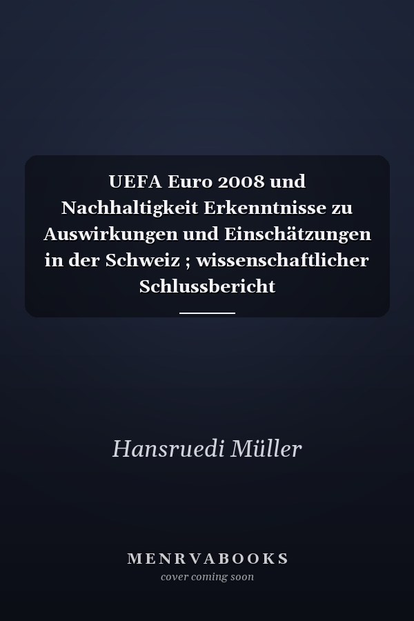 UEFA Euro 2008 und Nachhaltigkeit Erkenntnisse zu Auswirkungen und Einschätzungen in der Schweiz ; wissenschaftlicher Schlussbericht