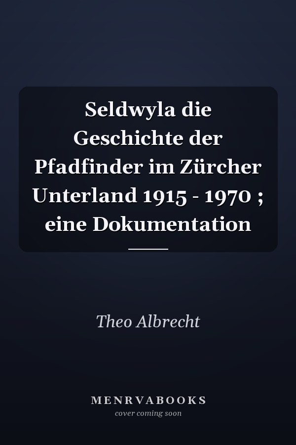 Seldwyla die Geschichte der Pfadfinder im Zürcher Unterland 1915 - 1970 ; eine Dokumentation