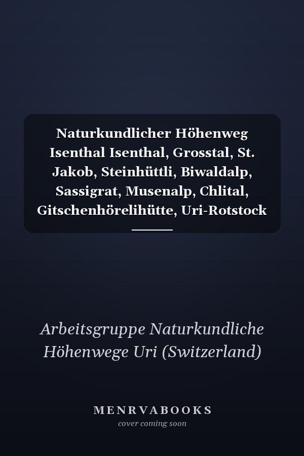 Naturkundlicher Höhenweg Isenthal Isenthal, Grosstal, St. Jakob, Steinhüttli, Biwaldalp, Sassigrat, Musenalp, Chlital, Gitschenhörelihütte, Uri-Rotstock
