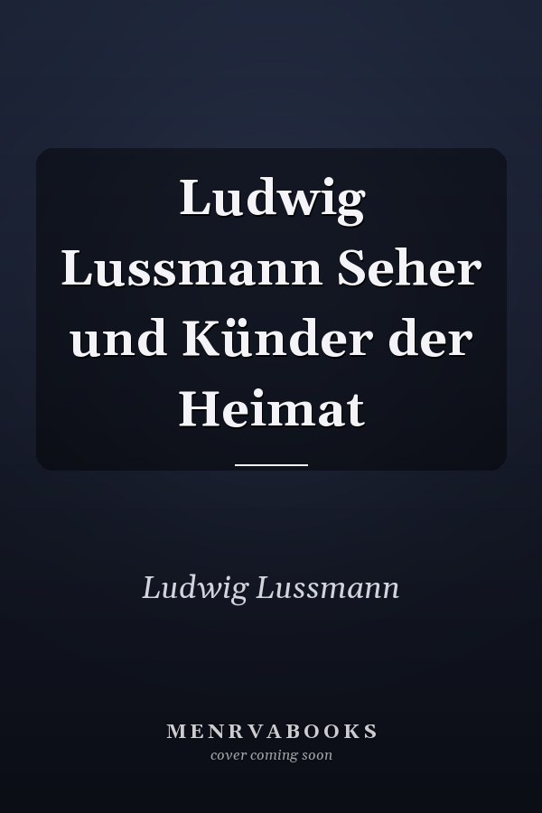 Ludwig Lussmann Seher und Künder der Heimat