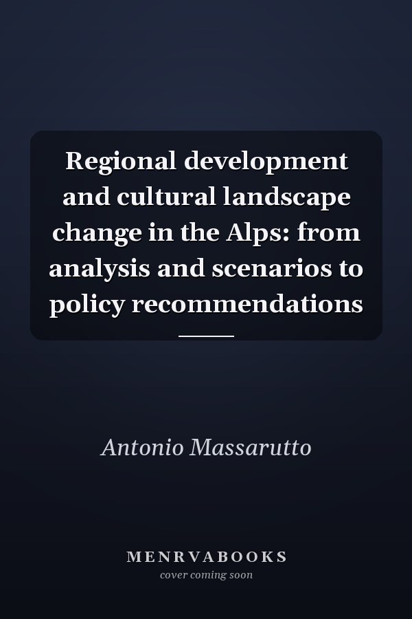 Regional development and cultural landscape change in the Alps: from analysis and scenarios to policy recommendations