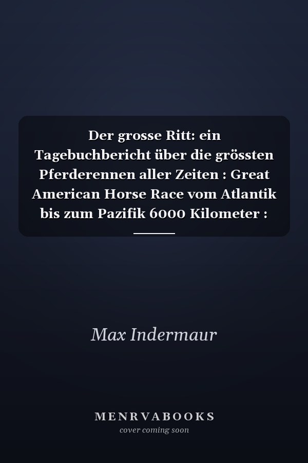 Der grosse Ritt: ein Tagebuchbericht über die grössten Pferderennen aller Zeiten : Great American Horse Race vom Atlantik bis zum Pazifik 6000 Kilometer : Pony Éxpress Race von St. Joseph, Missouri nach Sacremento, California, 3048,8 Kilometer : Sommer 1976