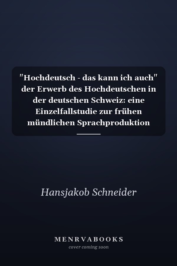 "Hochdeutsch - das kann ich auch" der Erwerb des Hochdeutschen in der deutschen Schweiz: eine Einzelfallstudie zur frühen mündlichen Sprachproduktion