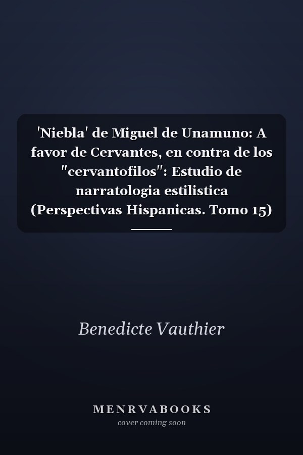 'Niebla' de Miguel de Unamuno: A favor de Cervantes, en contra de los "cervantofilos": Estudio de narratologia estilistica (Perspectivas Hispanicas. Tomo 15)