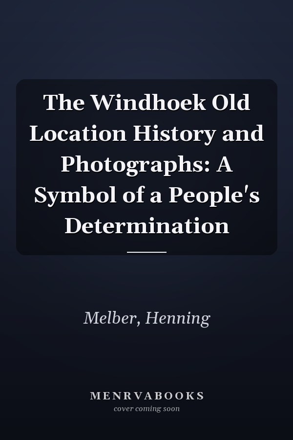 The Windhoek Old Location History and Photographs: A Symbol of a People's Determination