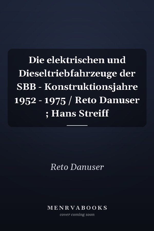 Die elektrischen und Dieseltriebfahrzeuge der SBB - Konstruktionsjahre 1952 - 1975 / Reto Danuser ; Hans Streiff