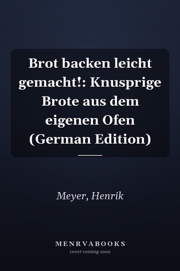 Brot backen leicht gemacht!: Knusprige Brote aus dem eigenen Ofen (German Edition)