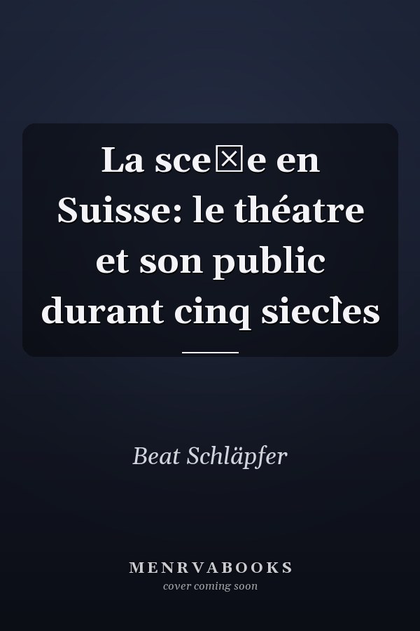 La sceǹe en Suisse: le théatre et son public durant cinq siec̀les