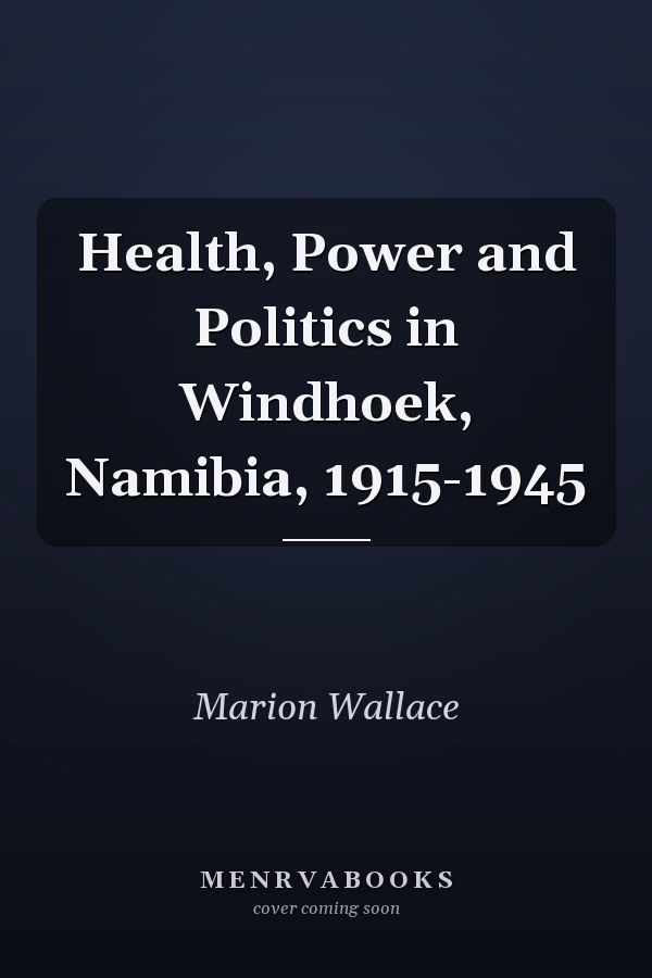 Health, Power and Politics in Windhoek, Namibia, 1915-1945
